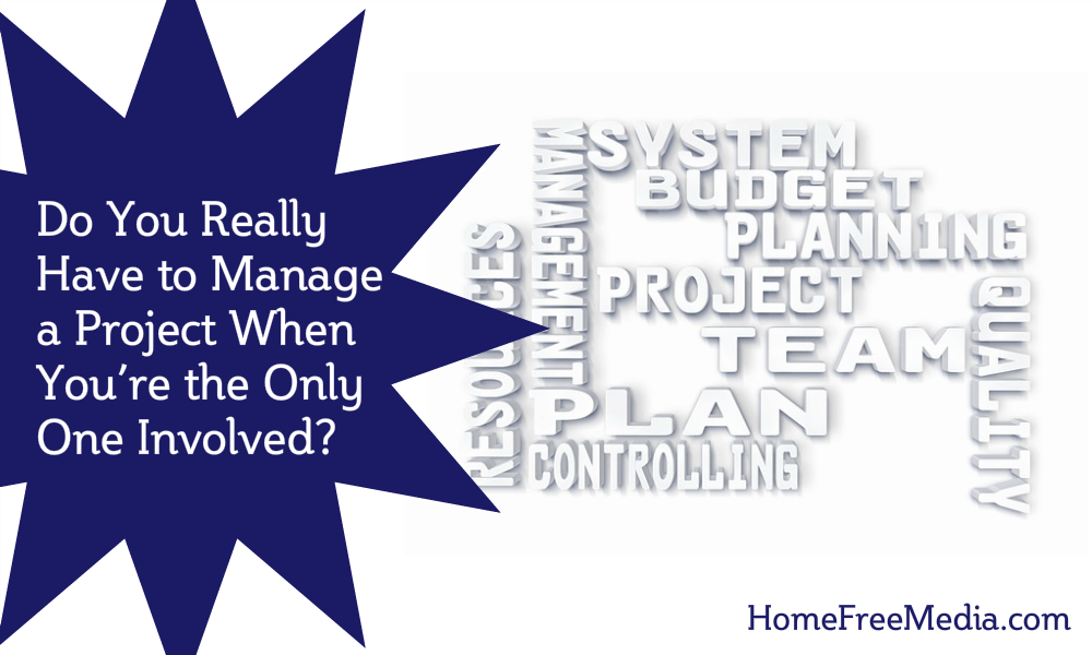 Do You Really Have to Manage a Project When You’re the Only One Involved?